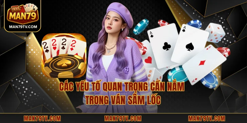 Các yếu tố quan trọng cần nắm trong ván sâm lốc 