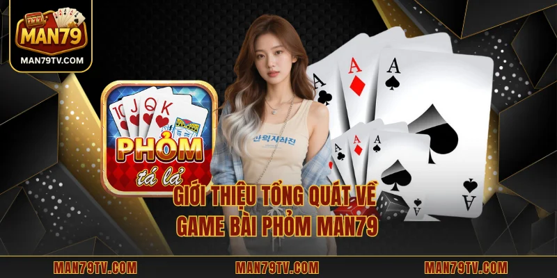 Giới thiệu tổng quát về game bài Phỏm MAN79