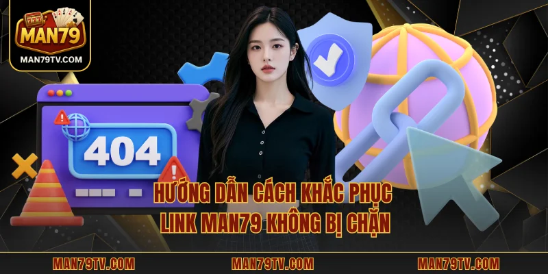 Hướng dẫn cách khắc phục link MAN79 không bị chặn