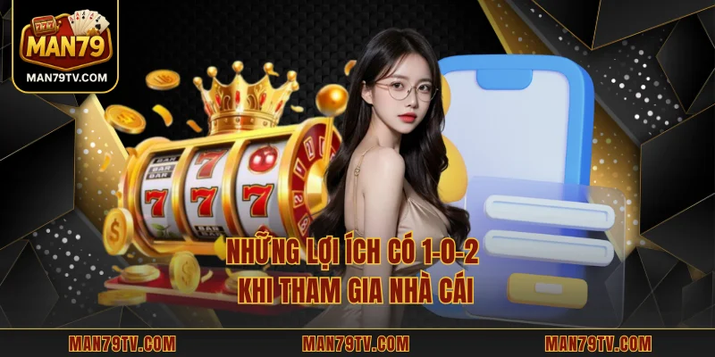 Những lợi ích có 1-0-2 khi tham gia nhà cái