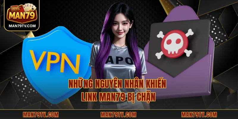 Những nguyên nhân khiến link MAN79 bị chặn