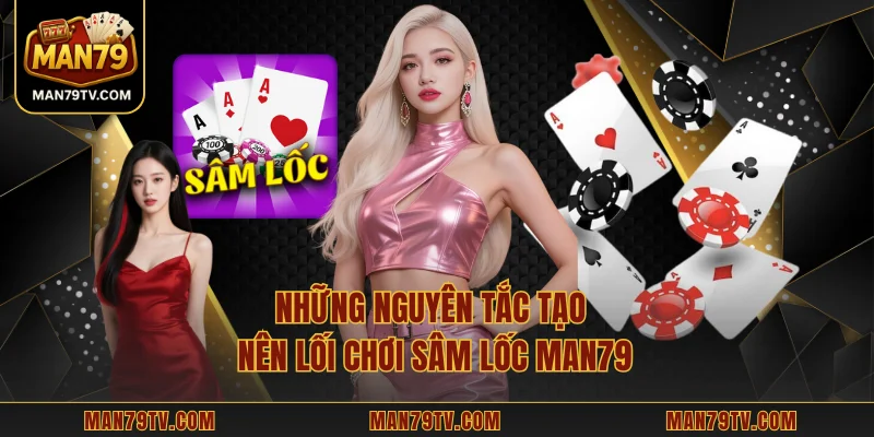Những nguyên tắc tạo nên lối chơi sâm lốc MAN79