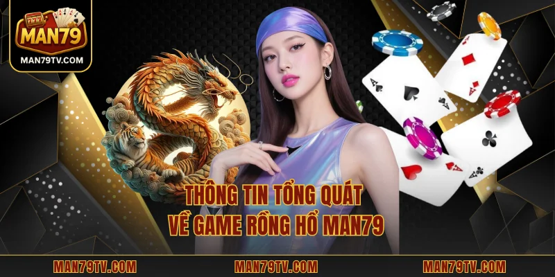 Thông tin tổng quát về game Rồng Hổ MAN79